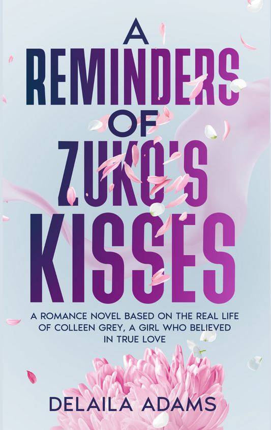 A Reminders of Zuko's Kisses: A Romance Novel based on the real life of Colleen Grey, a girl who believed in true love by Delaila Adams